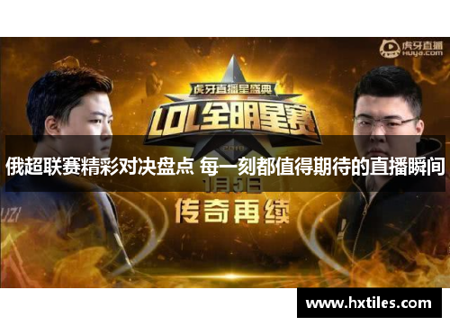 俄超联赛精彩对决盘点 每一刻都值得期待的直播瞬间 俄超联赛精彩对决盘点 每一刻都值得期待的直播瞬间