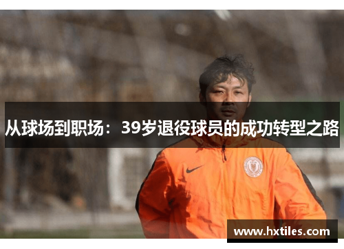 从球场到职场：39岁退役球员的成功转型之路