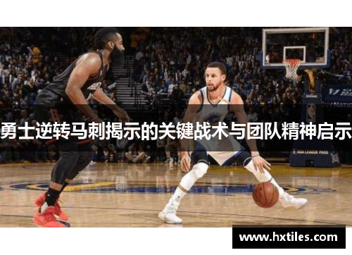 勇士逆转马刺揭示的关键战术与团队精神启示