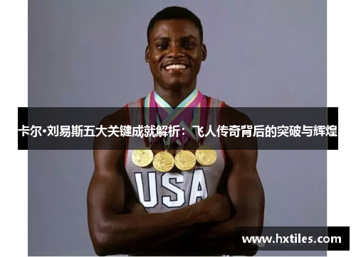 卡尔·刘易斯五大关键成就解析：飞人传奇背后的突破与辉煌