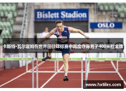 卡斯特·瓦尔霍姆在世界田径锦标赛中再度夺得男子400米栏金牌