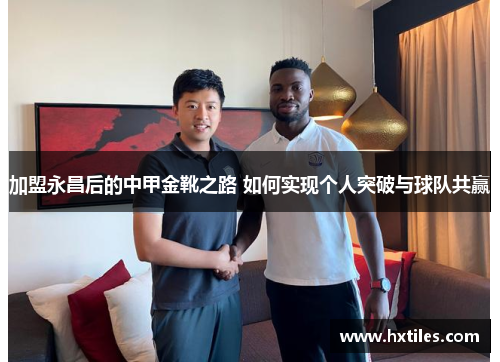 加盟永昌后的中甲金靴之路 如何实现个人突破与球队共赢