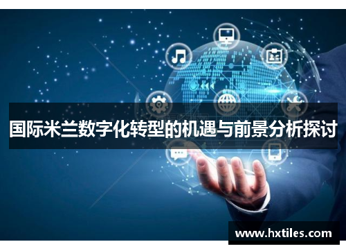 国际米兰数字化转型的机遇与前景分析探讨 国际米兰数字化转型的机遇与前景分析探讨