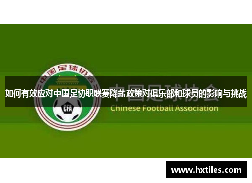 如何有效应对中国足协职联赛降薪政策对俱乐部和球员的影响与挑战