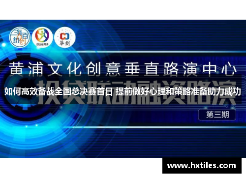如何高效备战全国总决赛首日 提前做好心理和策略准备助力成功